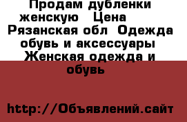 Продам дубленки женскую › Цена ­ 11 - Рязанская обл. Одежда, обувь и аксессуары » Женская одежда и обувь   